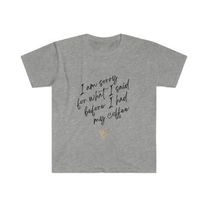 I'm Sorry For What I Said Before Coffee T-Shirt